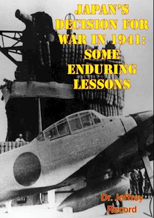 Japan's Decision For War In 1941: Some Enduring Lessons