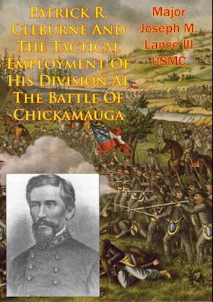 Patrick R. Cleburne And The Tactical Employment Of His Division At The Battle Of Chickamauga