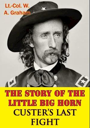 Story Of The Little Big Horn - Custer's Last Fight