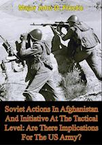 Soviet Actions In Afghanistan And Initiative At The Tactical Level: Are There Implications For The US Army?