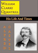 William Clarke Quantrill: His Life And Times