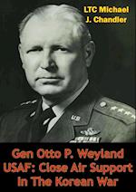 Gen Otto P. Weyland USAF: Close Air Support In The Korean War