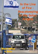 In the Line of Fire - Peacekeeping in the Golan Heights