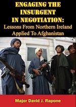 Engaging The Insurgent In Negotiation: Lessons From Northern Ireland Applied To Afghanistan