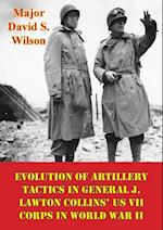 Evolution Of Artillery Tactics In General J. Lawton Collins' US VII Corps In World War II