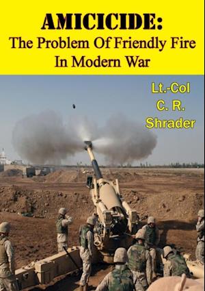 Amicicide: The Problem Of Friendly Fire In Modern War [Illustrated Edition]