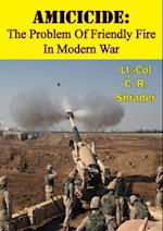 Amicicide: The Problem Of Friendly Fire In Modern War [Illustrated Edition]