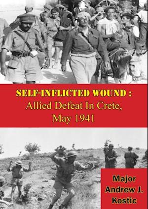 Self-Inflicted Wound: Allied Defeat In Crete, May 1941