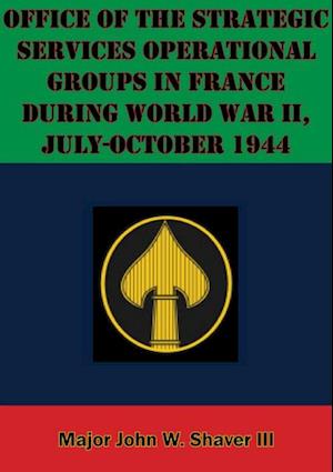 Office Of The Strategic Services Operational Groups In France During World War II, July-October 1944