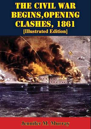 Civil War Begins, Opening Clashes, 1861 [Illustrated Edition]