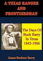 Texas Ranger And Frontiersman: The Days Of Buck Barry In Texas 1845-1906