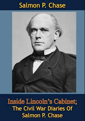 Inside Lincoln's Cabinet; The Civil War Diaries Of Salmon P. Chase