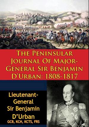 Peninsular Journal Of Major-General Sir Benjamin D'Urban: 1808-1817