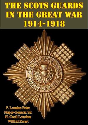 Scots Guards in the Great War 1914-1918 [Illustrated Edition]