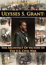 Ulysses S. Grant: The Architect Of Victory In The U.S. Civil War