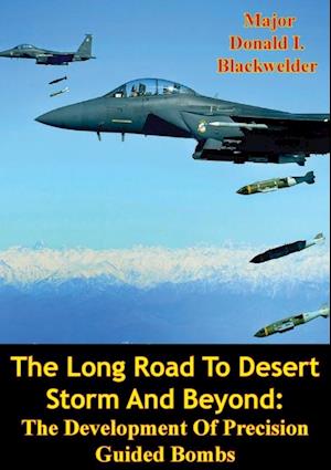 Long Road To Desert Storm And Beyond: The Development Of Precision Guided Bombs