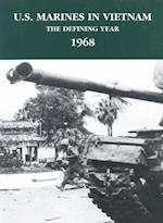 U.S. Marines In Vietnam: The Defining Year, 1968