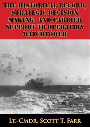 Historical Record, Strategic Decision Making, And Carrier Support To Operation Watchtower