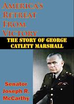 America's Retreat From Victory: The Story Of George Catlett Marshall