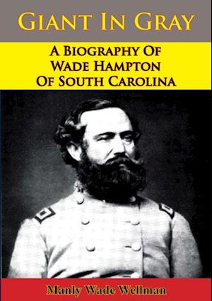Giant In Gray: A Biography Of Wade Hampton Of South Carolina