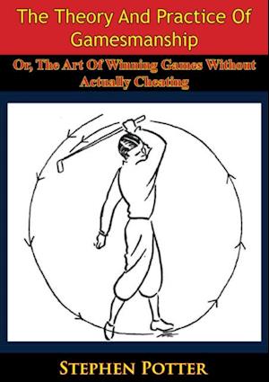 Theory And Practice Of Gamesmanship; Or, The Art Of Winning Games Without Actually Cheating