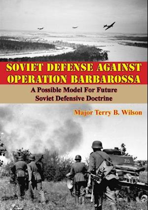 Soviet Defense Against Operation Barbarossa: A Possible Model For Future Soviet Defensive Doctrine