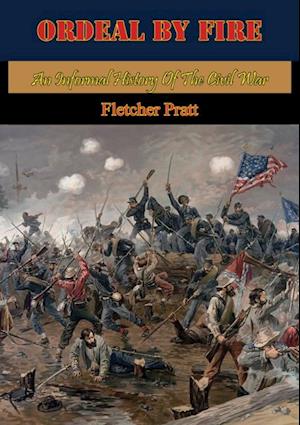 Ordeal By Fire: An Informal History Of The Civil War [Illustrated Edition]