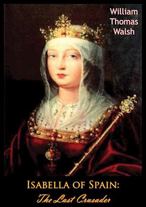 Isabella of Spain: The Last Crusader