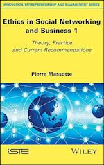 Ethics in Social Networking and Business 1 – Theory, Practice and Current Recommendations
