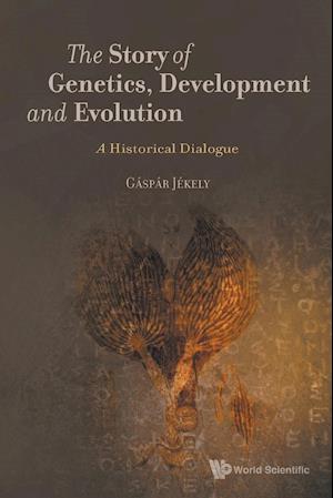 Story Of Genetics, Development And Evolution, The: A Historical Dialogue