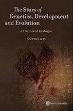 Story Of Genetics, Development And Evolution, The: A Historical Dialogue