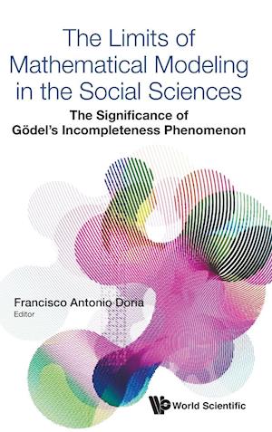 Limits Of Mathematical Modeling In The Social Sciences, The: The Significance Of Godel's Incompleteness Phenomenon