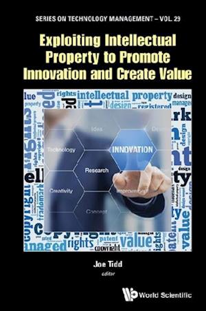 Exploiting Intellectual Property To Promote Innovation And Create Value