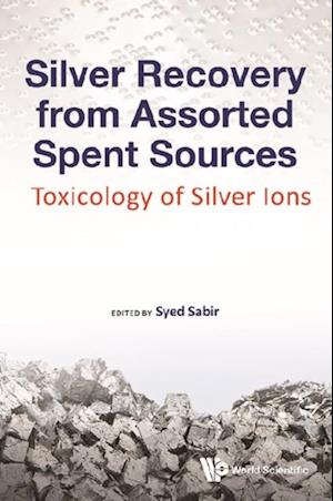 Silver Recovery From Assorted Spent Sources: Toxicology Of Silver Ions