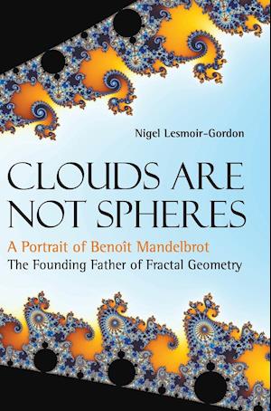 Clouds Are Not Spheres: A Portrait Of Benoit Mandelbrot, The Founding Father Of Fractal Geometry