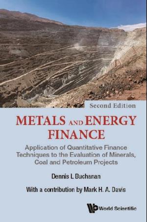 Metals And Energy Finance: Application Of Quantitative Finance Techniques To The Evaluation Of Minerals, Coal And Petroleum Projects (Second Edition)