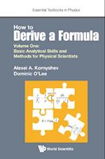 How To Derive A Formula - Volume 1:  Basic Analytical Skills And Methods For Physical Scientists