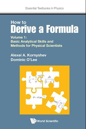 How To Derive A Formula - Volume 1: Basic Analytical Skills And Methods For Physical Scientists