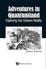 Adventures In Quantumland: Exploring Our Unseen Reality