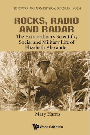 Rocks, Radio And Radar: The Extraordinary Scientific, Social And Military Life Of Elizabeth Alexander