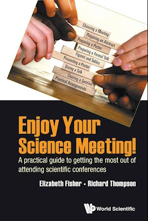 Enjoy Your Science Meeting!: A Practical Guide To Getting The Most Out Of Attending Scientific Conferences