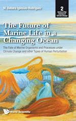 Future Of Marine Life In A Changing Ocean, The: The Fate Of Marine Organisms And Processes Under Climate Change And Other Types Of Human Perturbation