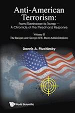 Anti-american Terrorism: From Eisenhower To Trump - A Chronicle Of The Threat And Response: Volume Ii: The Reagan And George H.w. Bush Administrations