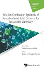 Solution Combustion Synthesis Of Nanostructured Solid Catalysts For Sustainable Chemistry
