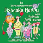 The Incredostupendoflexo Fishcake Harry and his Fantastic [not at all] Fishy Friends 