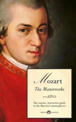 Delphi Masterworks of Wolfgang Amadeus Mozart (Illustrated)