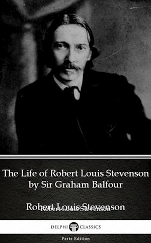 Life of Robert Louis Stevenson by Sir Graham Balfour (Illustrated)