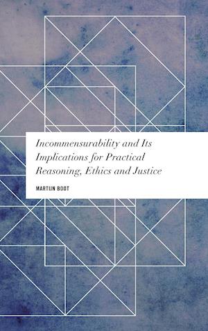 Incommensurability and its Implications for Practical Reasoning, Ethics and Justice