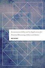 Incommensurability and its Implications for Practical Reasoning, Ethics and Justice