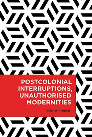 Postcolonial Interruptions, Unauthorised Modernities